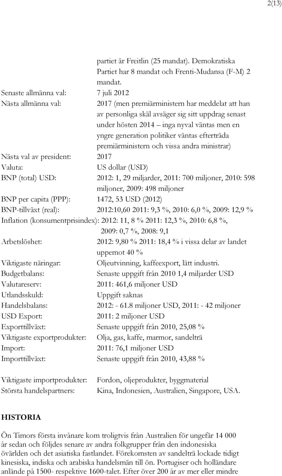 yngre generation politiker väntas efterträda premiärministern och vissa andra ministrar) Nästa val av president: 2017 Valuta: US dollar (USD) BNP (total) USD: 2012: 1, 29 miljarder, 2011: 700