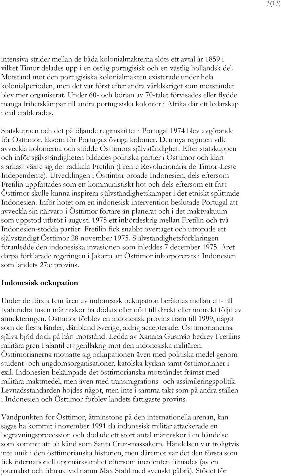 Under 60- och början av 70-talet förvisades eller flydde många frihetskämpar till andra portugisiska kolonier i Afrika där ett ledarskap i exil etablerades.