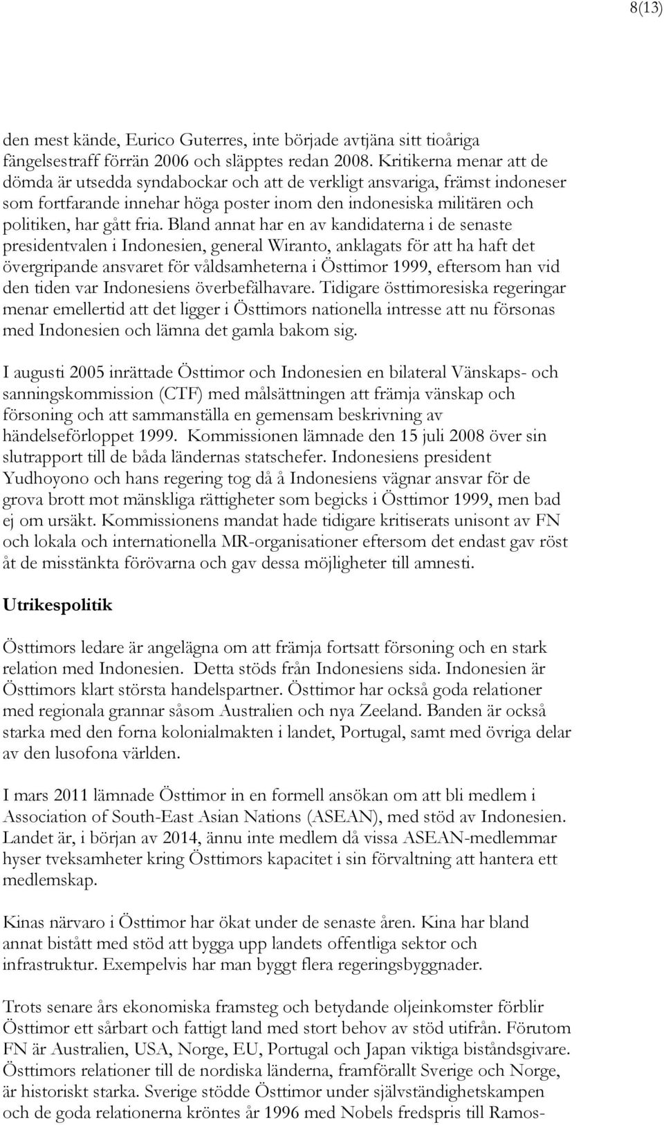 Bland annat har en av kandidaterna i de senaste presidentvalen i Indonesien, general Wiranto, anklagats för att ha haft det övergripande ansvaret för våldsamheterna i Östtimor 1999, eftersom han vid