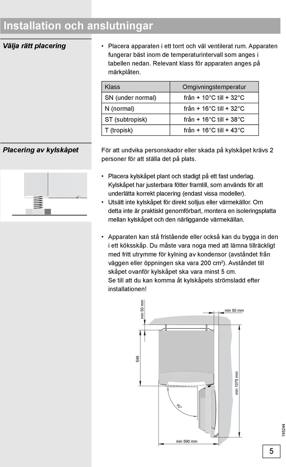 Klass Omgivningstemperatur SN (under normal) från + 10 C till + 32 C N (normal) från + 16 C till + 32 C ST (subtropisk) från + 16 C till + 38 C T (tropisk) från + 16 C till + 43 C Placering av