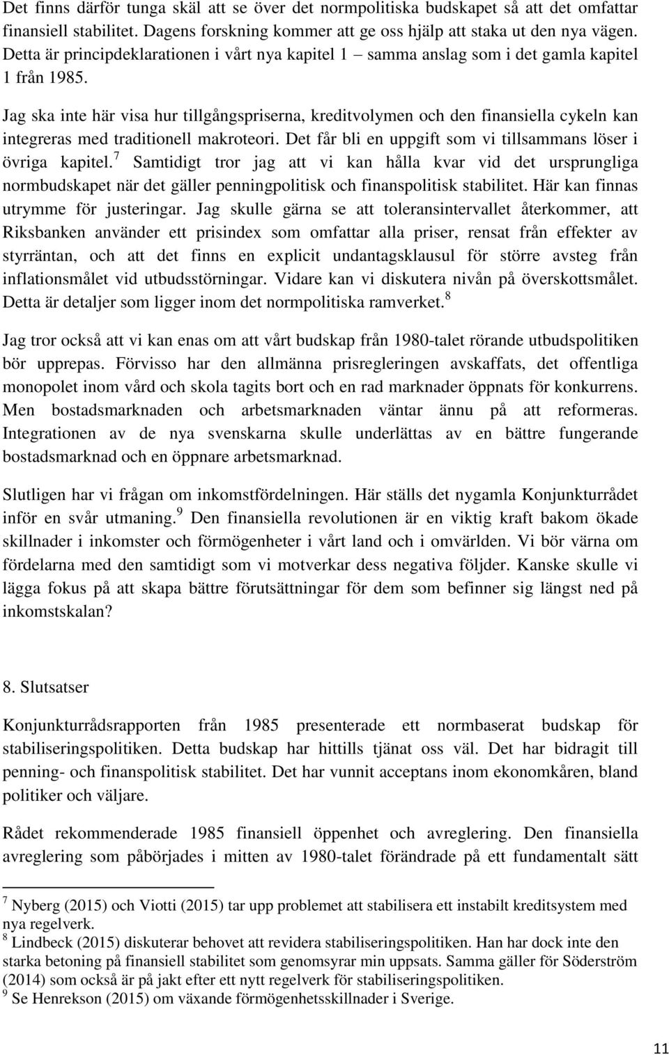 Jag ska inte här visa hur tillgångspriserna, kreditvolymen och den finansiella cykeln kan integreras med traditionell makroteori. Det får bli en uppgift som vi tillsammans löser i övriga kapitel.