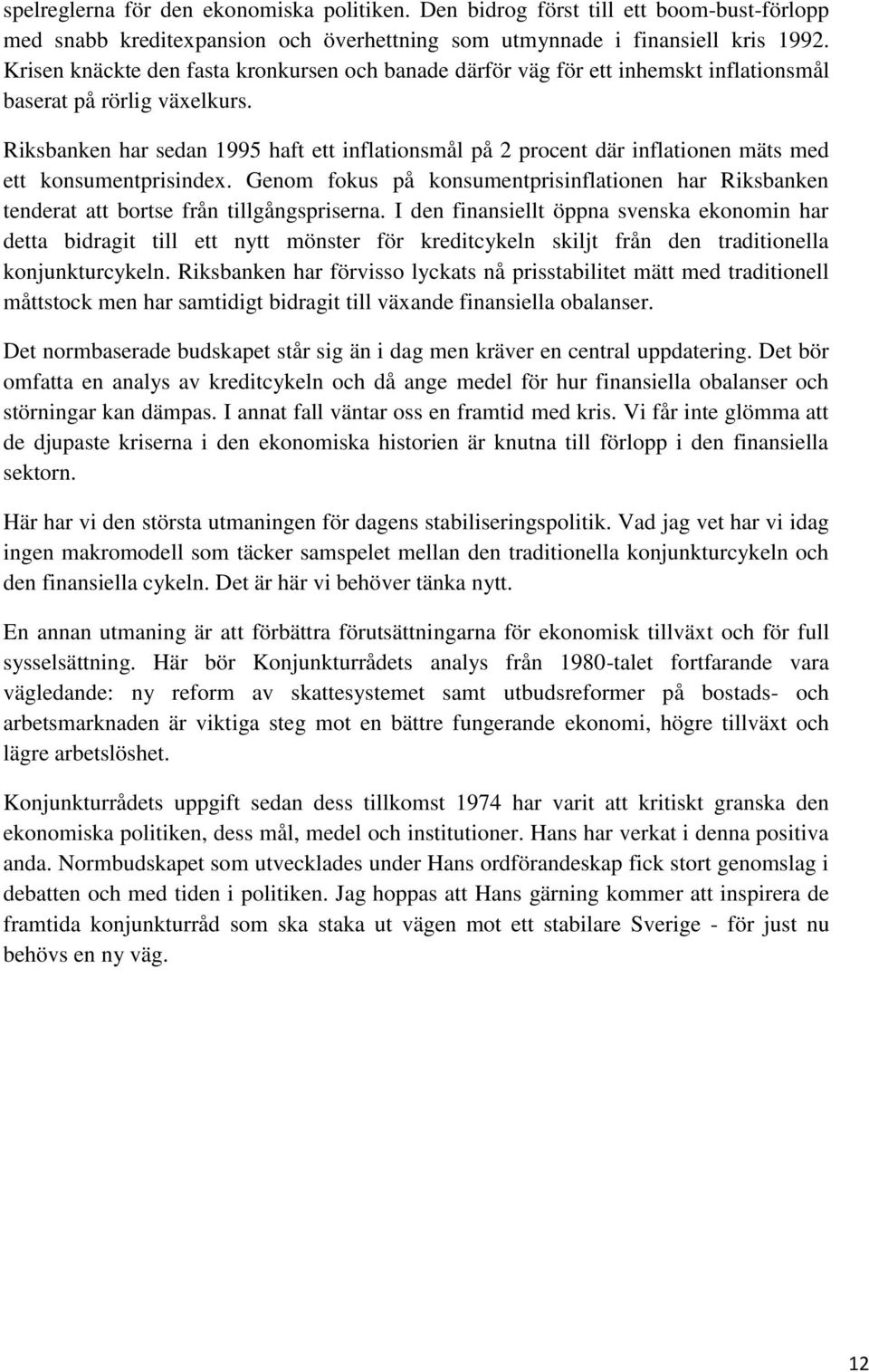 Riksbanken har sedan 1995 haft ett inflationsmål på 2 procent där inflationen mäts med ett konsumentprisindex.