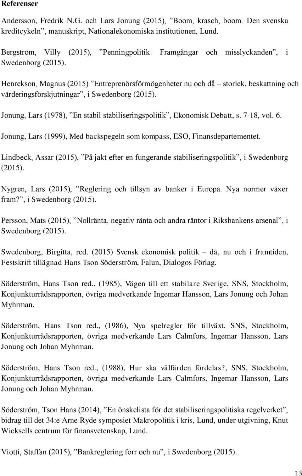 Henrekson, Magnus (2015) Entreprenörsförmögenheter nu och då storlek, beskattning och värderingsförskjutningar, i Swedenborg (2015).