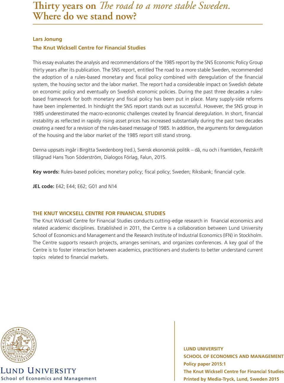 The SNS report, entitled The road to a more stable Sweden, recommended the adoption of a rules-based monetary and fiscal policy combined with deregulation of the financial system, the housing sector