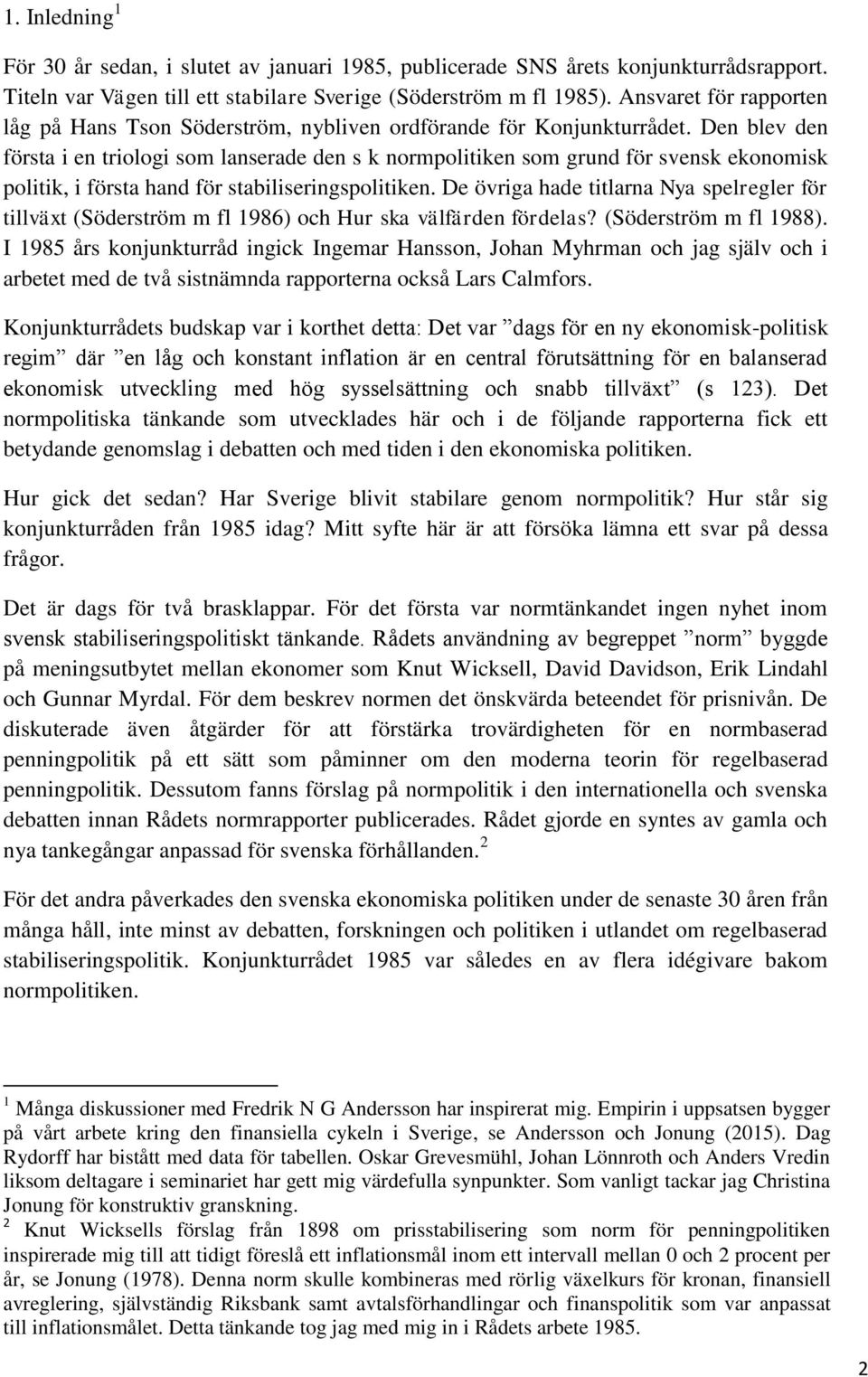 Den blev den första i en triologi som lanserade den s k normpolitiken som grund för svensk ekonomisk politik, i första hand för stabiliseringspolitiken.