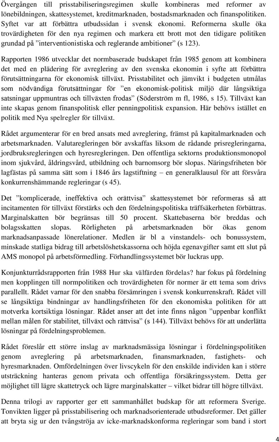 Reformerna skulle öka trovärdigheten för den nya regimen och markera ett brott mot den tidigare politiken grundad på interventionistiska och reglerande ambitioner (s 123).