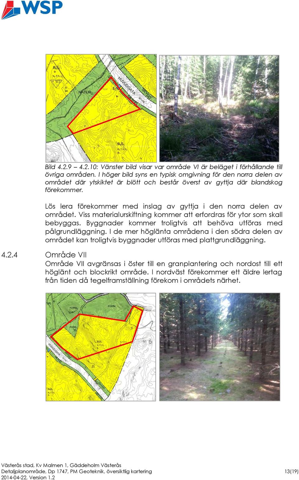 Lös lera förekommer med inslag av gyttja i den norra delen av området. Viss materialurskiftning kommer att erfordras för ytor som skall bebyggas.