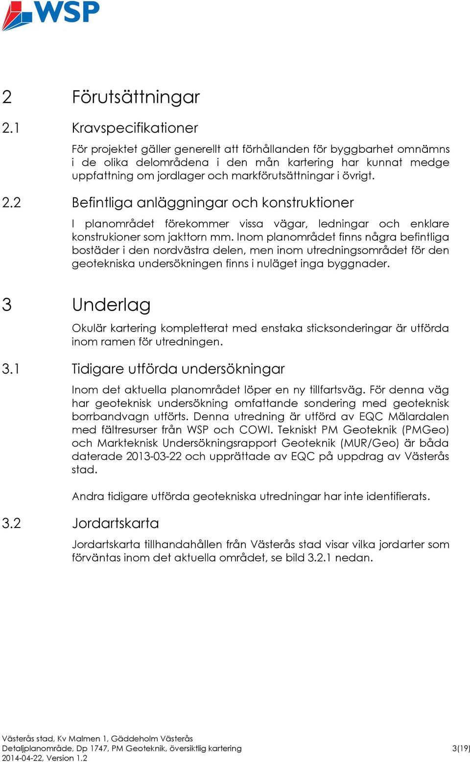 markförutsättningar i övrigt. 2.2 Befintliga anläggningar och konstruktioner I planområdet förekommer vissa vägar, ledningar och enklare konstrukioner som jakttorn mm.