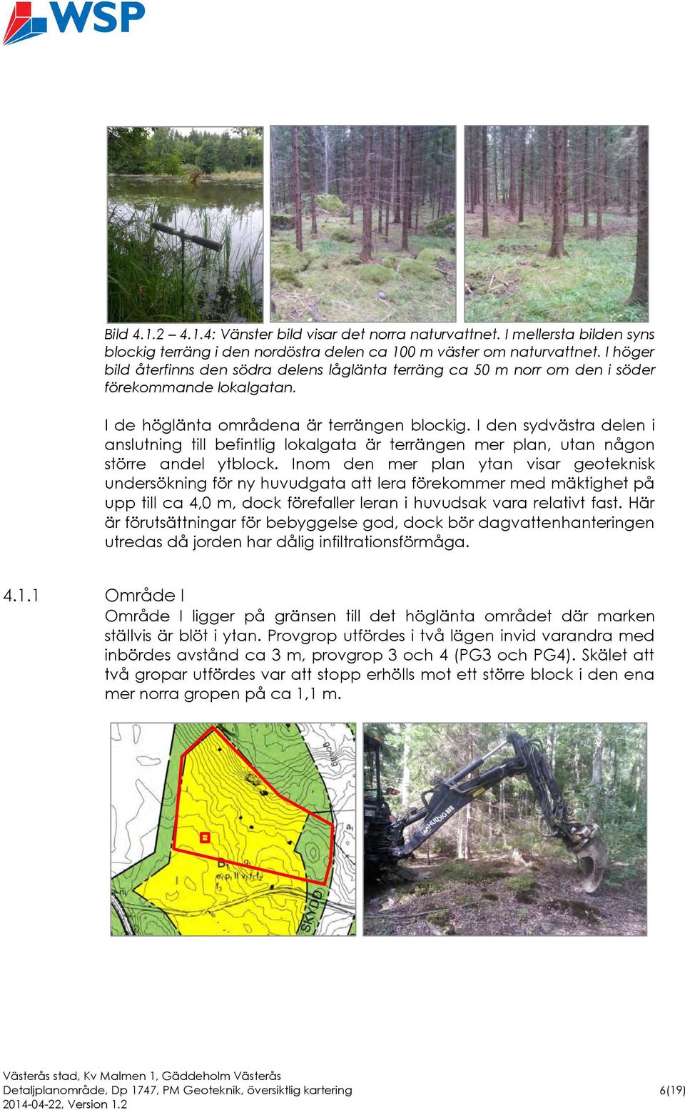 I den sydvästra delen i anslutning till befintlig lokalgata är terrängen mer plan, utan någon större andel ytblock.