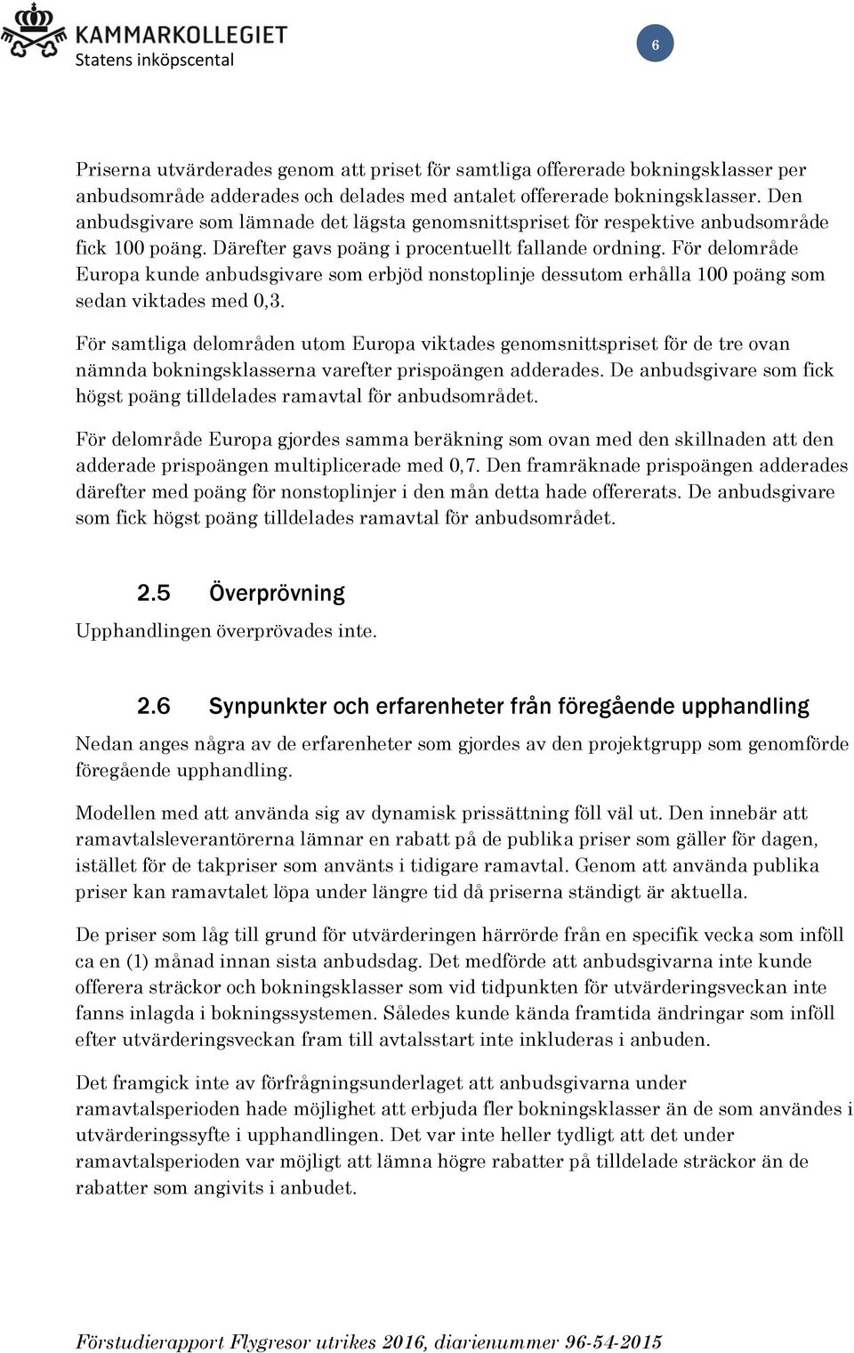 För delområde Europa kunde anbudsgivare som erbjöd nonstoplinje dessutom erhålla 100 poäng som sedan viktades med 0,3.