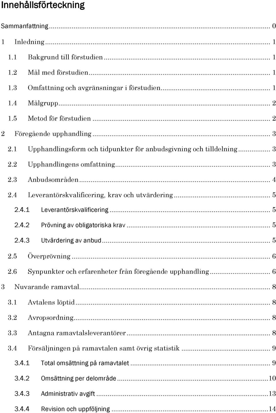 4 Leverantörskvalificering, krav och utvärdering... 5 2.4.1 Leverantörskvalificering... 5 2.4.2 Prövning av obligatoriska krav... 5 2.4.3 Utvärdering av anbud... 5 2.5 Överprövning... 6 2.