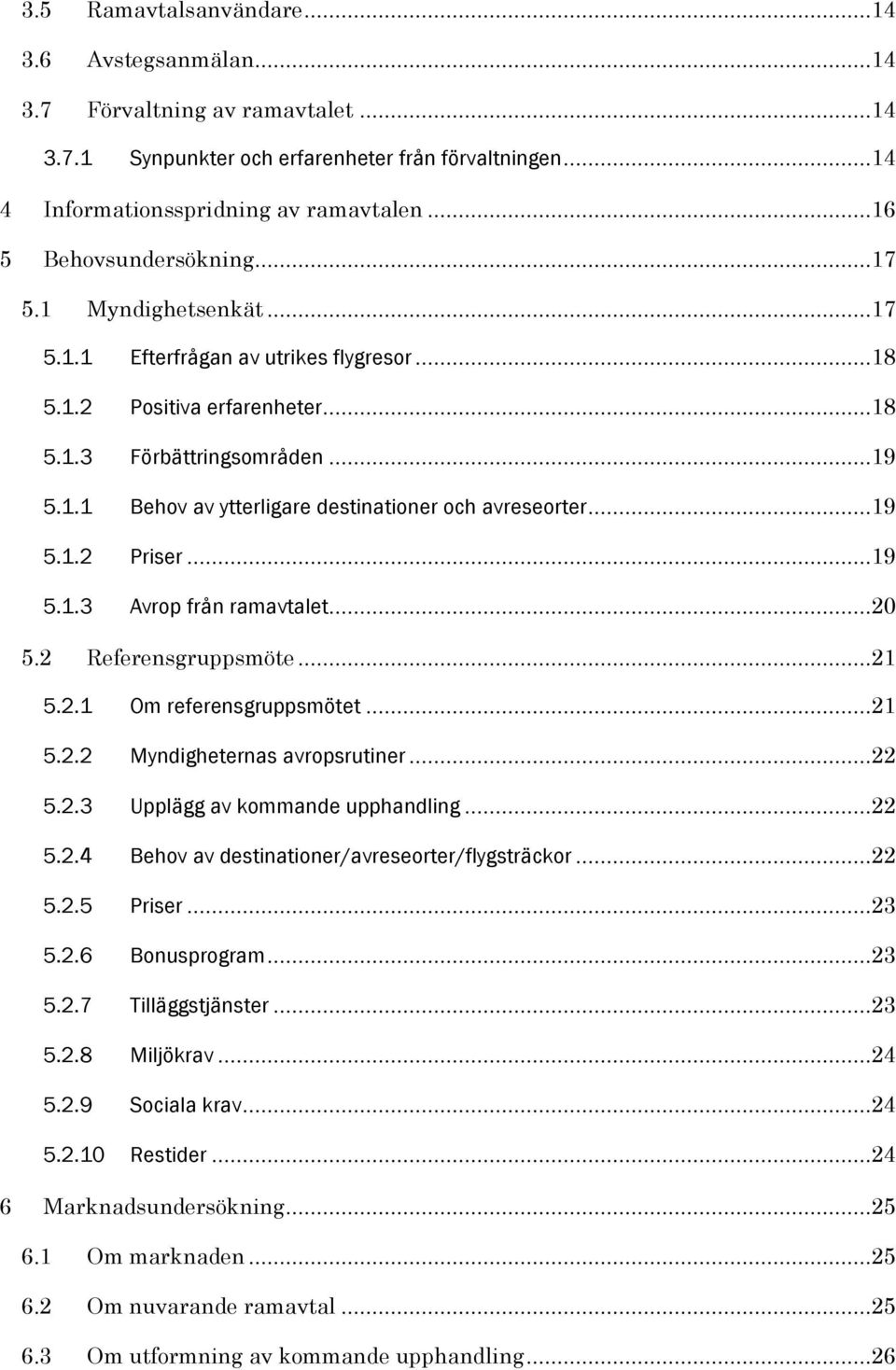 ..19 5.1.2 Priser...19 5.1.3 Avrop från ramavtalet...20 5.2 Referensgruppsmöte...21 5.2.1 Om referensgruppsmötet...21 5.2.2 Myndigheternas avropsrutiner...22 5.2.3 Upplägg av kommande upphandling.