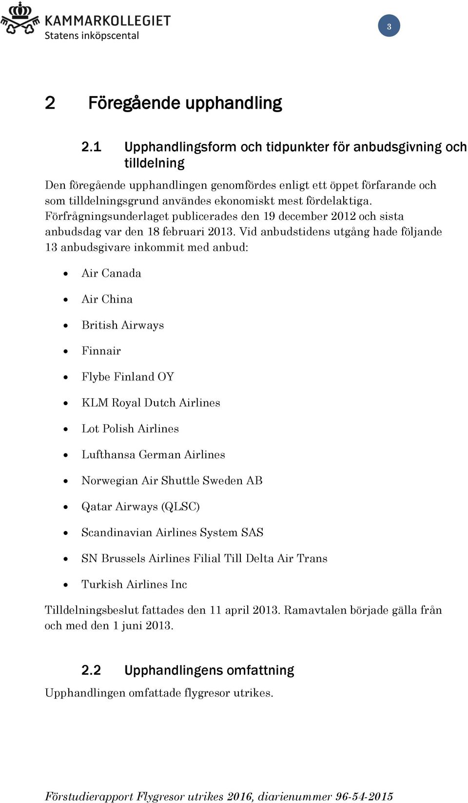 fördelaktiga. Förfrågningsunderlaget publicerades den 19 december 2012 och sista anbudsdag var den 18 februari 2013.