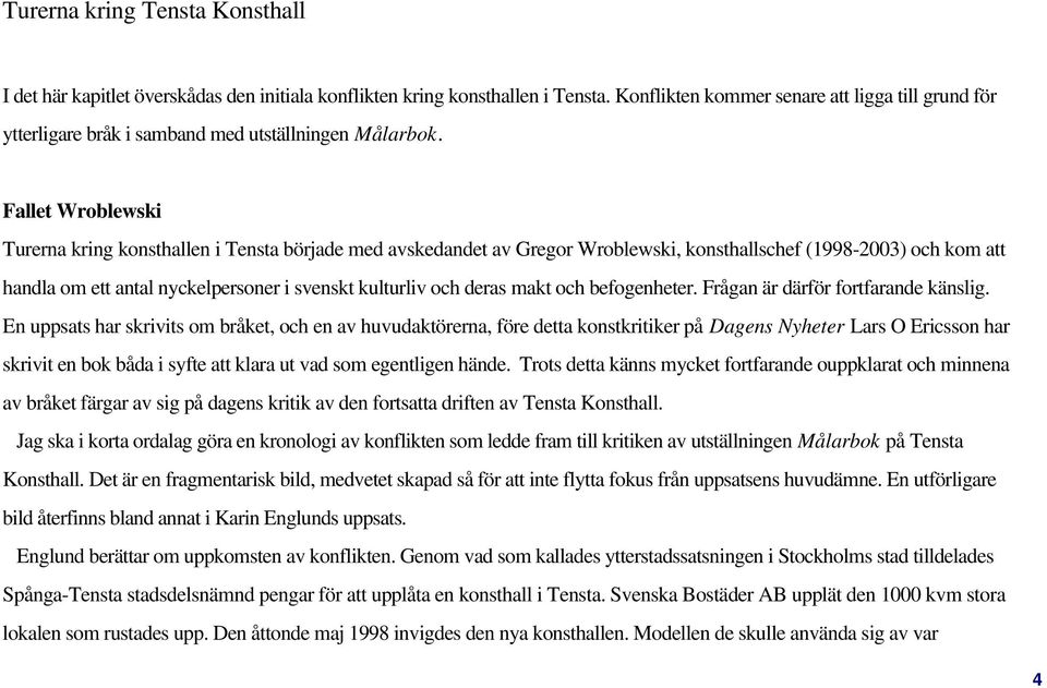 Fallet Wroblewski Turerna kring konsthallen i Tensta började med avskedandet av Gregor Wroblewski, konsthallschef (1998-2003) och kom att handla om ett antal nyckelpersoner i svenskt kulturliv och