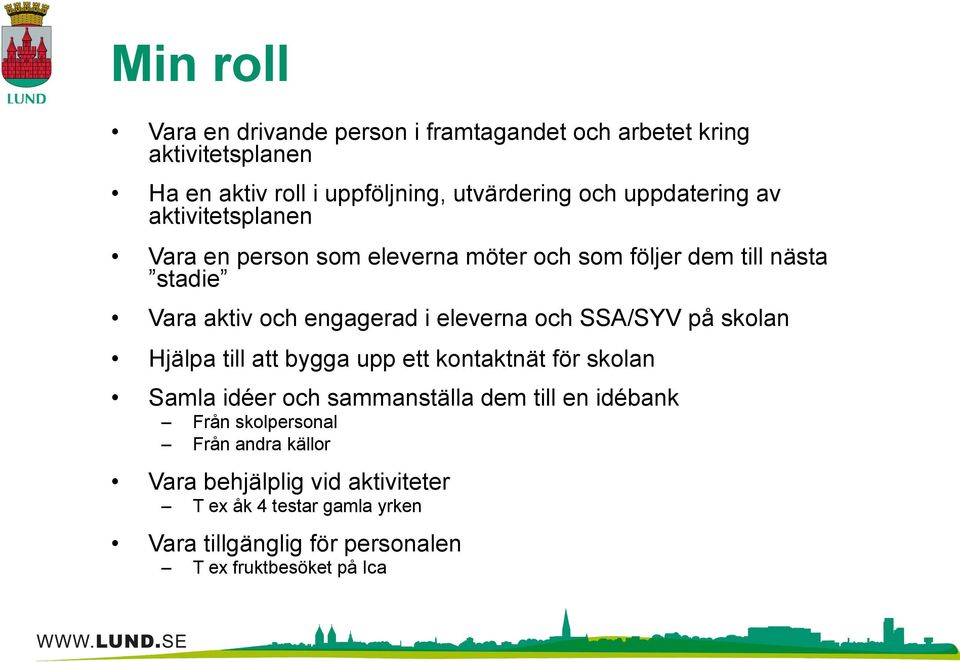 eleverna och SSA/SYV på skolan Hjälpa till att bygga upp ett kontaktnät för skolan Samla idéer och sammanställa dem till en idébank Från