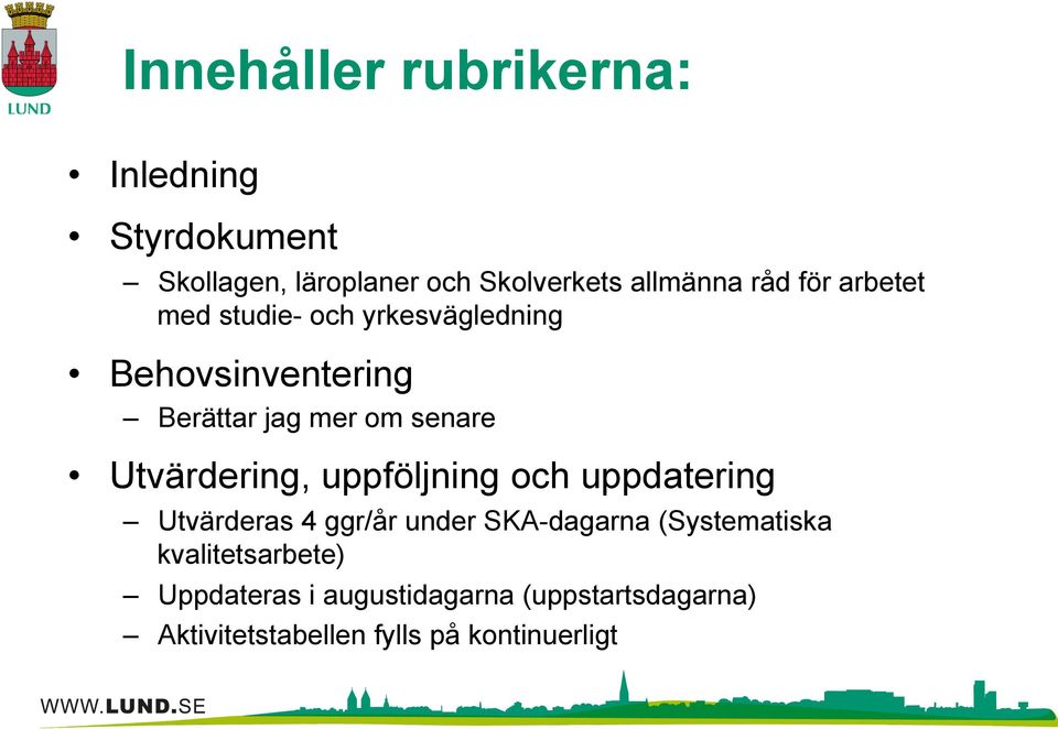 Utvärdering, uppföljning och uppdatering Utvärderas 4 ggr/år under SKA-dagarna (Systematiska