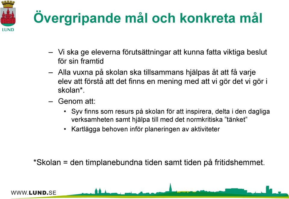 Genom att: Syv finns som resurs på skolan för att inspirera, delta i den dagliga verksamheten samt hjälpa till med det