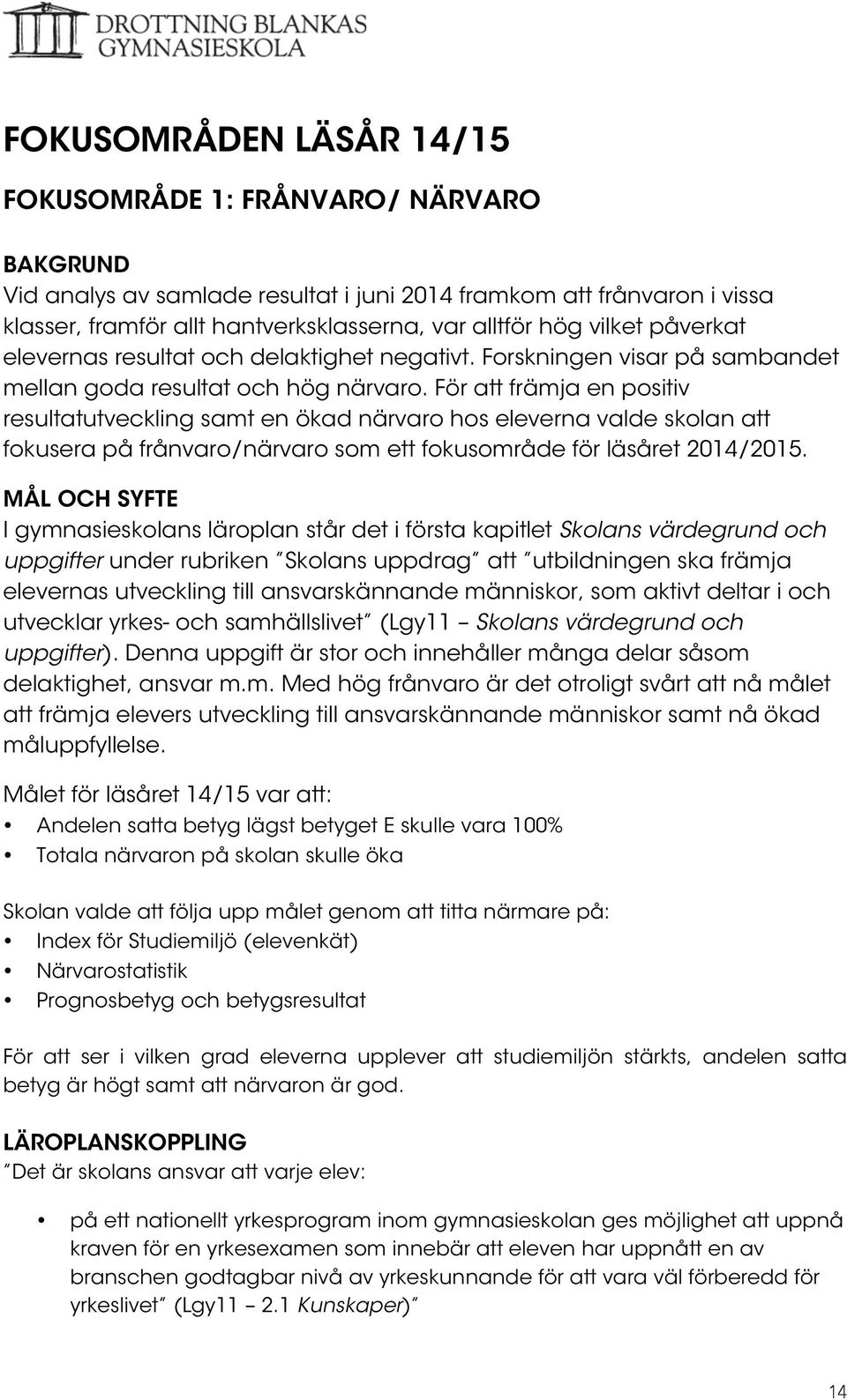 För att främja en positiv resultatutveckling samt en ökad närvaro hos eleverna valde skolan att fokusera på frånvaro/närvaro som ett fokusområde för läsåret 2014/2015.