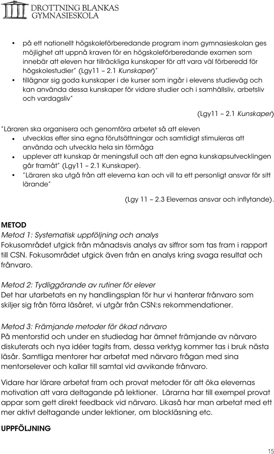 1 Kunskaper) tillägnar sig goda kunskaper i de kurser som ingår i elevens studieväg och kan använda dessa kunskaper för vidare studier och i samhällsliv, arbetsliv och vardagsliv (Lgy11 2.