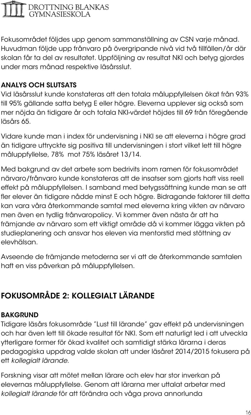 ANALYS OCH SLUTSATS Vid läsårsslut kunde konstateras att den totala måluppfyllelsen ökat från 93% till 95% gällande satta betyg E eller högre.