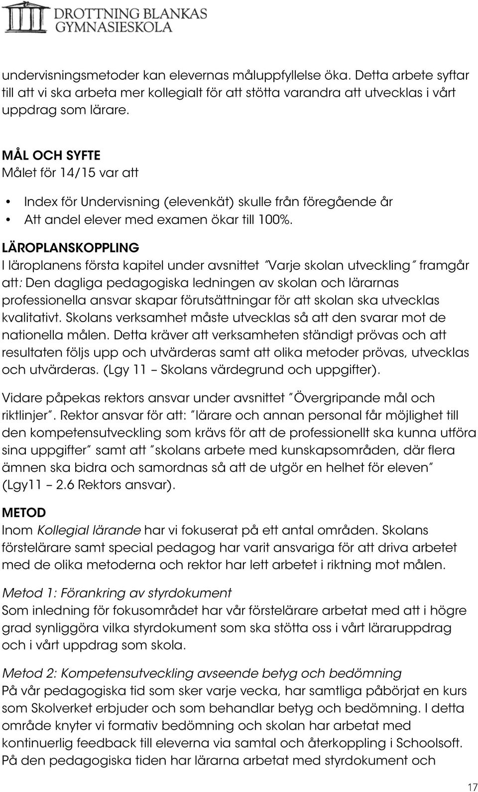 LÄROPLANSKOPPLING I läroplanens första kapitel under avsnittet Varje skolan utveckling framgår att: Den dagliga pedagogiska ledningen av skolan och lärarnas professionella ansvar skapar