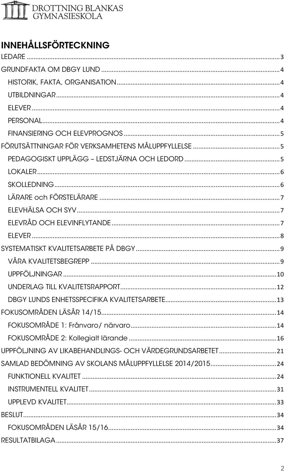 .. 7 ELEVRÅD OCH ELEVINFLYTANDE... 7 ELEVER... 8 SYSTEMATISKT KVALITETSARBETE PÅ DBGY... 9 VÅRA KVALITETSBEGREPP... 9 UPPFÖLJNINGAR... 10 UNDERLAG TILL KVALITETSRAPPORT.
