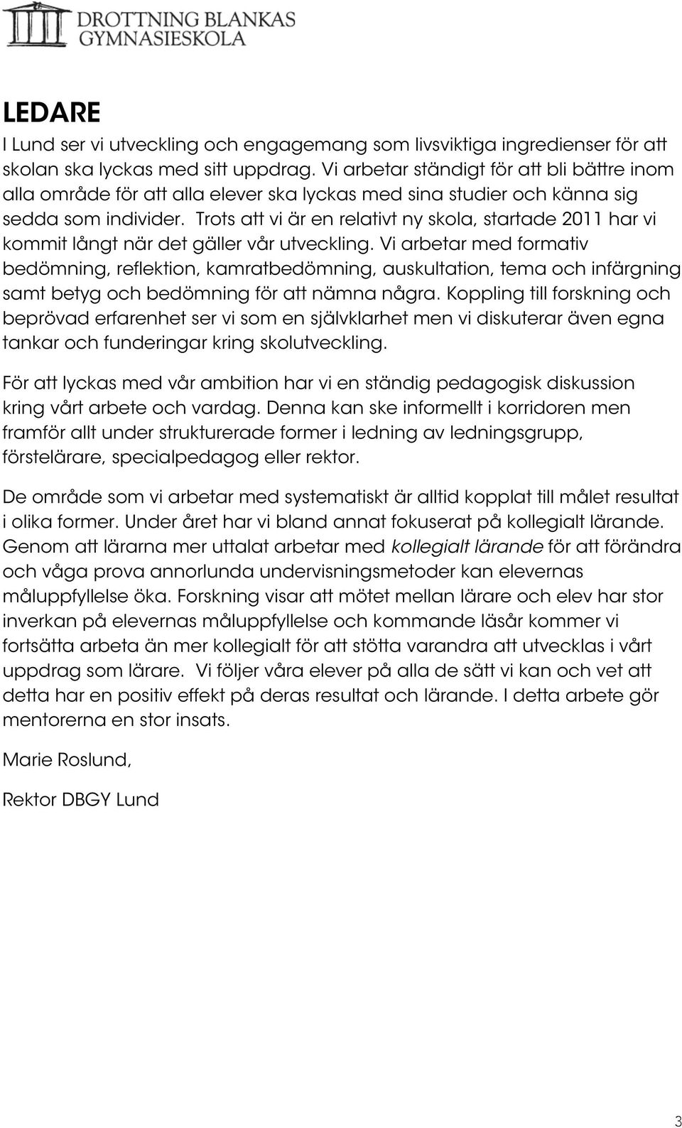 Trots att vi är en relativt ny skola, startade 2011 har vi kommit långt när det gäller vår utveckling.