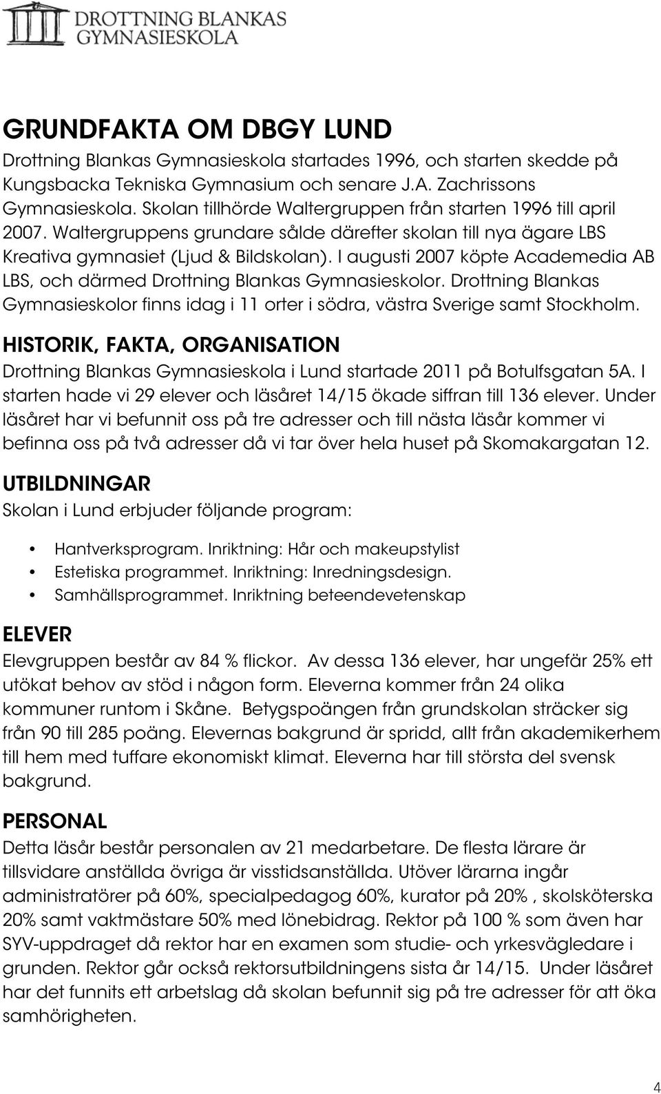 I augusti 2007 köpte Academedia AB LBS, och därmed Drottning Blankas Gymnasieskolor. Drottning Blankas Gymnasieskolor finns idag i 11 orter i södra, västra Sverige samt Stockholm.