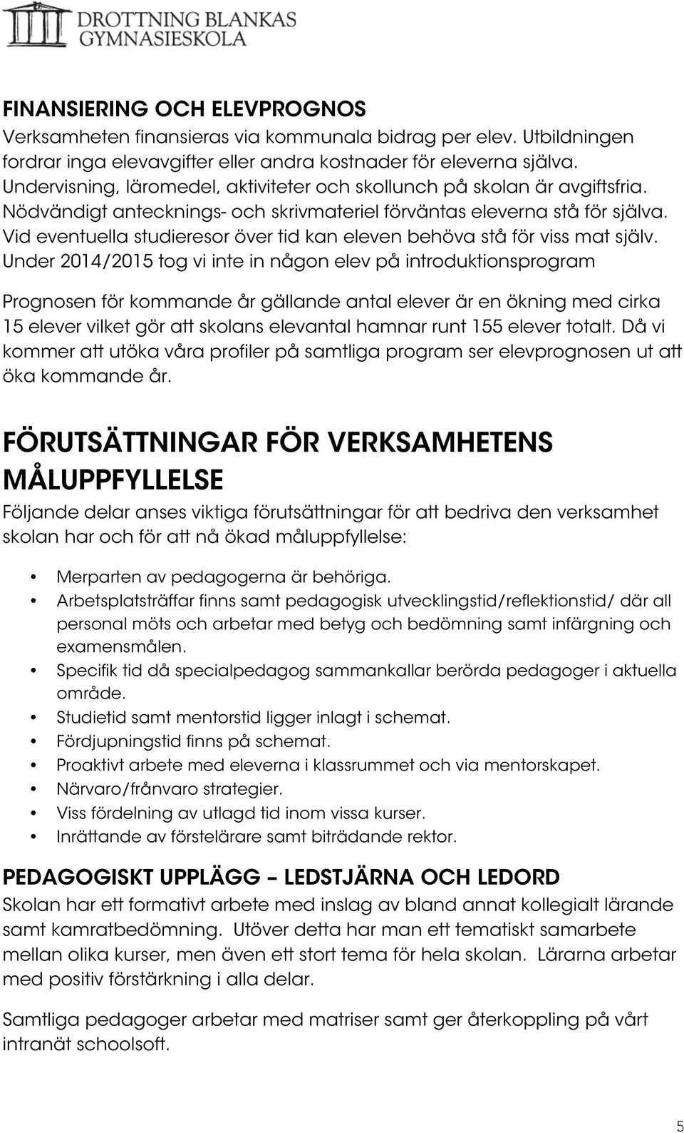 Vid eventuella studieresor över tid kan eleven behöva stå för viss mat själv.