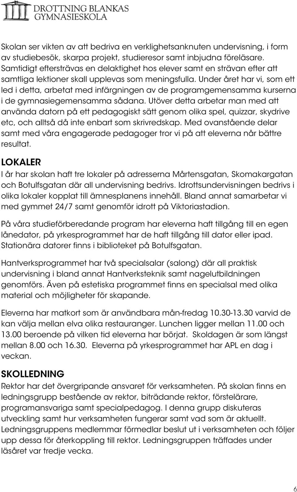 Under året har vi, som ett led i detta, arbetat med infärgningen av de programgemensamma kurserna i de gymnasiegemensamma sådana.