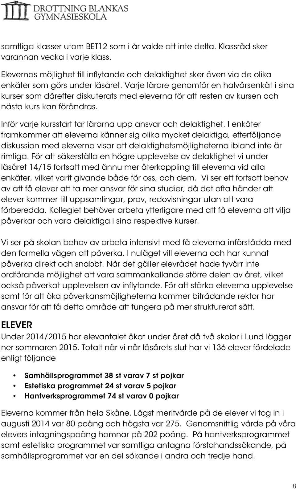 Varje lärare genomför en halvårsenkät i sina kurser som därefter diskuterats med eleverna för att resten av kursen och nästa kurs kan förändras.