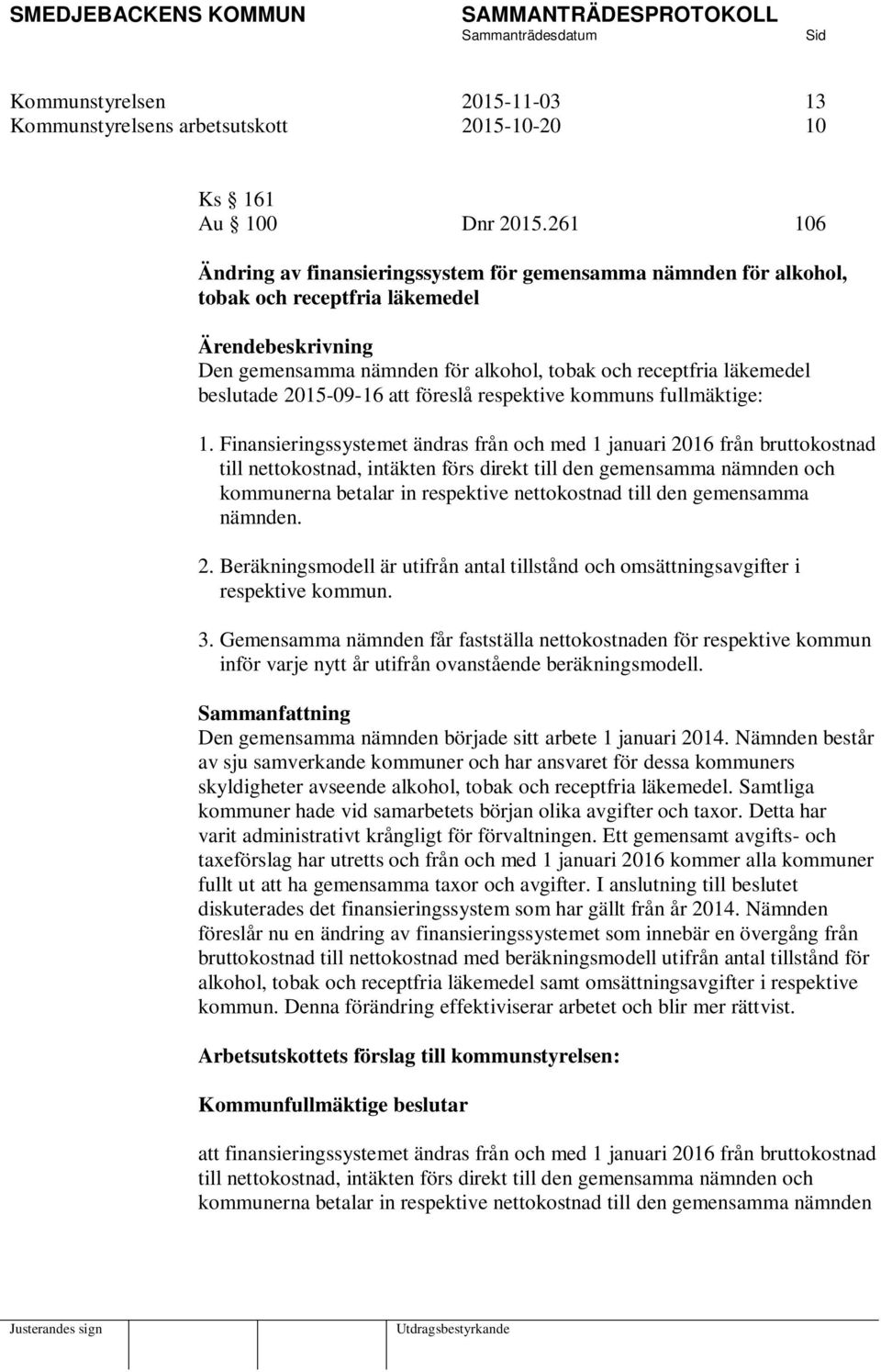 beslutade 2015-09-16 att föreslå respektive kommuns fullmäktige: 1.