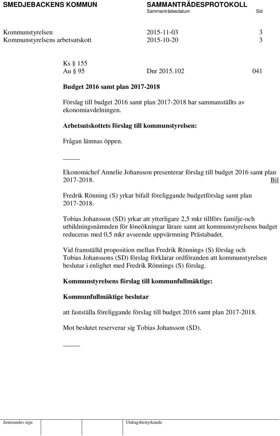 Ekonomichef Annelie Johansson presenterar förslag till budget 2016 samt plan 2017-2018. Bil Fredrik Rönning (S) yrkar bifall föreliggande budgetförslag samt plan 2017-2018.