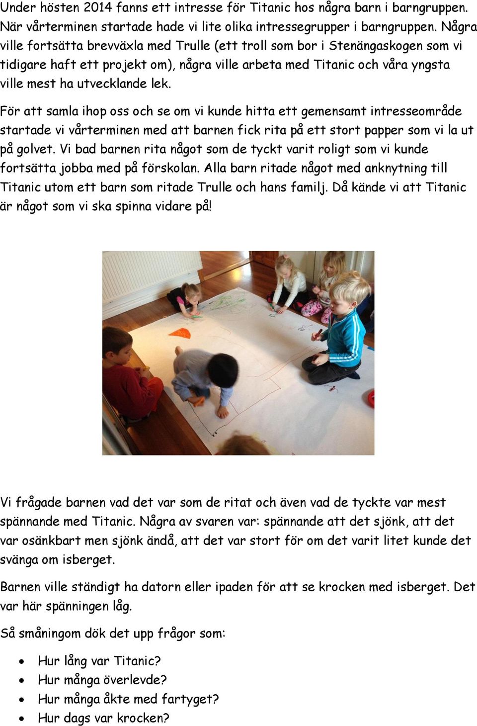 För att samla ihop oss och se om vi kunde hitta ett gemensamt intresseområde startade vi vårterminen med att barnen fick rita på ett stort papper som vi la ut på golvet.