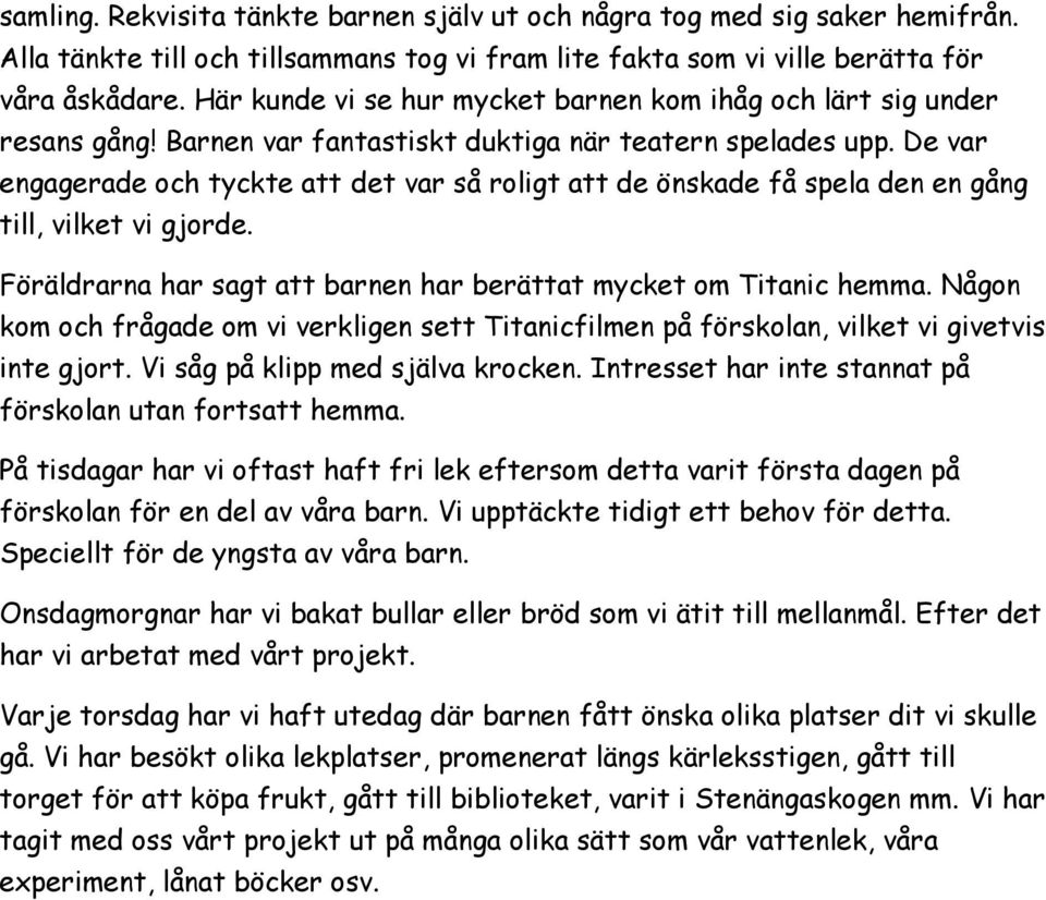 De var engagerade och tyckte att det var så roligt att de önskade få spela den en gång till, vilket vi gjorde. Föräldrarna har sagt att barnen har berättat mycket om Titanic hemma.