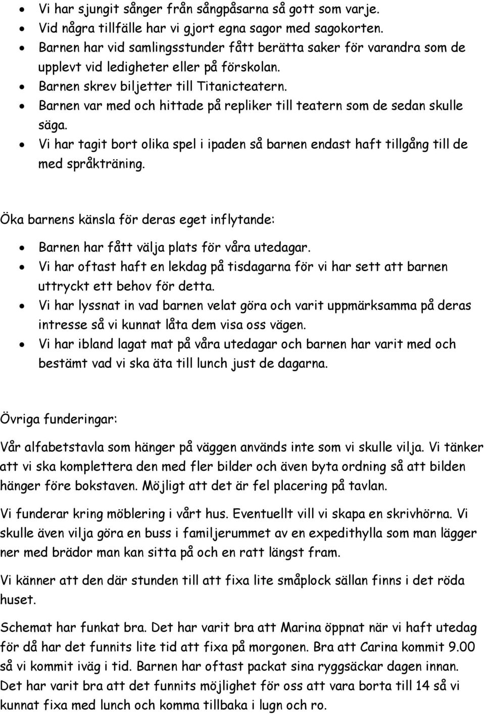 Barnen var med och hittade på repliker till teatern som de sedan skulle säga. Vi har tagit bort olika spel i ipaden så barnen endast haft tillgång till de med språkträning.