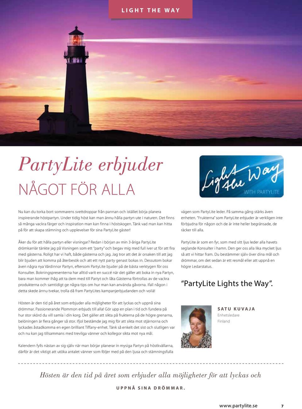 Tänk vad man kan hitta på för att skapa stämning och upplevelser för sina PartyLite gäster! vägen som PartyLite leder. På samma gång stärks även enheten.