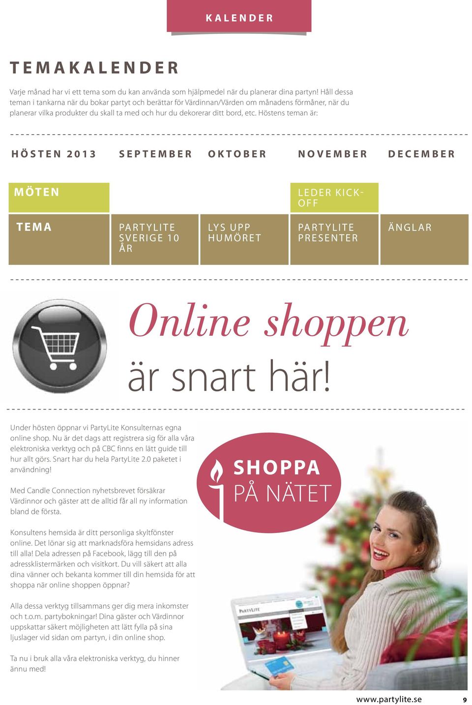 Höstens teman är: HÖSTEN 2013 SEPTEMBER OKTOBER NOVEMBER DECEMBER MÖTEN Leder Kick- Off TEMA PARTYLITE SVERIGE 10 ÅR LYS UPP HUMÖRET PARTYLITE PRESENTER ÄNGLAR Online shoppen är snart här!