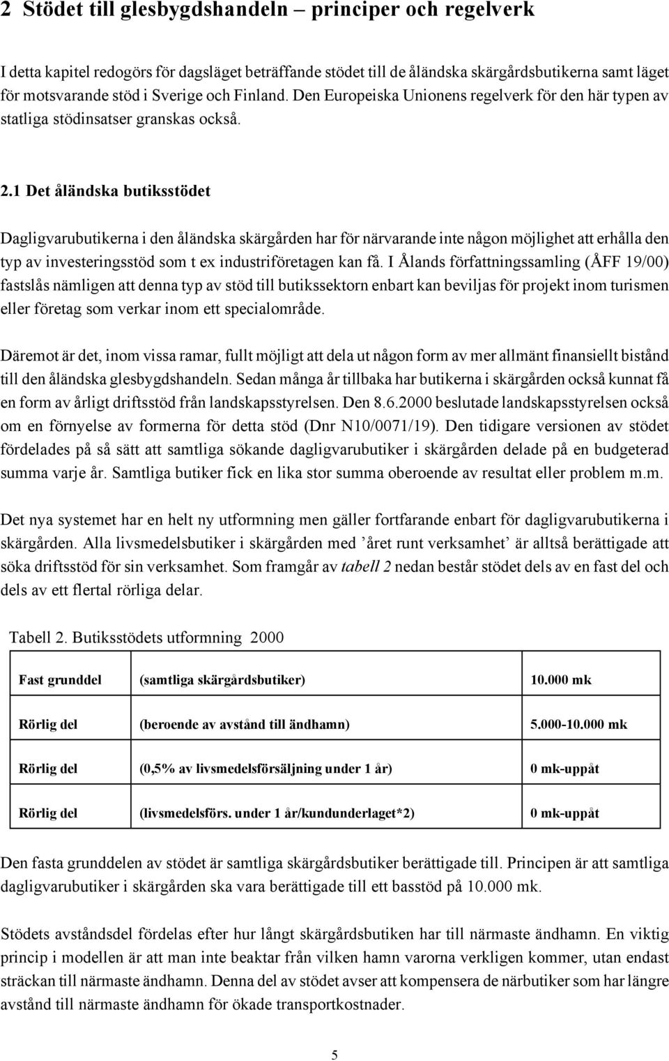 1 Det åländska butiksstödet Dagligvarubutikerna i den åländska skärgården har för närvarande inte någon möjlighet att erhålla den typ av investeringsstöd som t ex industriföretagen kan få.