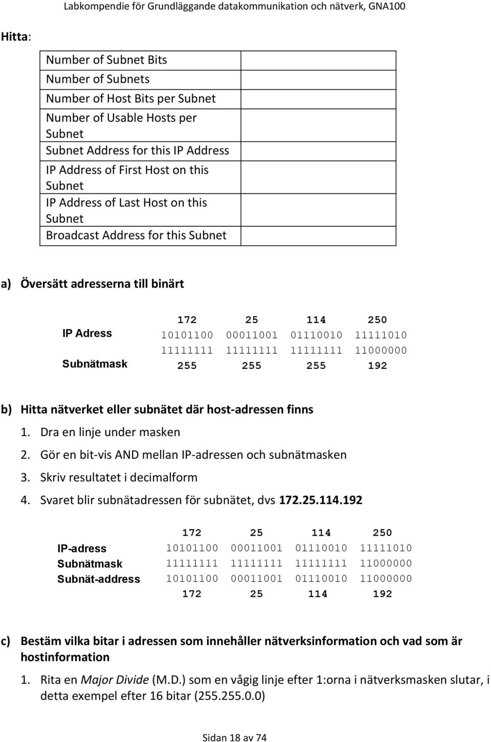 11111010 11000000 192 b) Hitta nätverket eller subnätet där host-adressen finns 1. Dra en linje under masken 2. Gör en bit-vis AND mellan IP-adressen och subnätmasken 3.