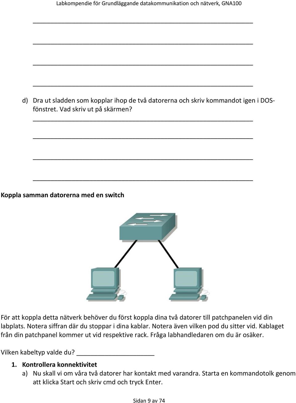 Notera siffran där du stoppar i dina kablar. Notera även vilken pod du sitter vid. Kablaget från din patchpanel kommer ut vid respektive rack.