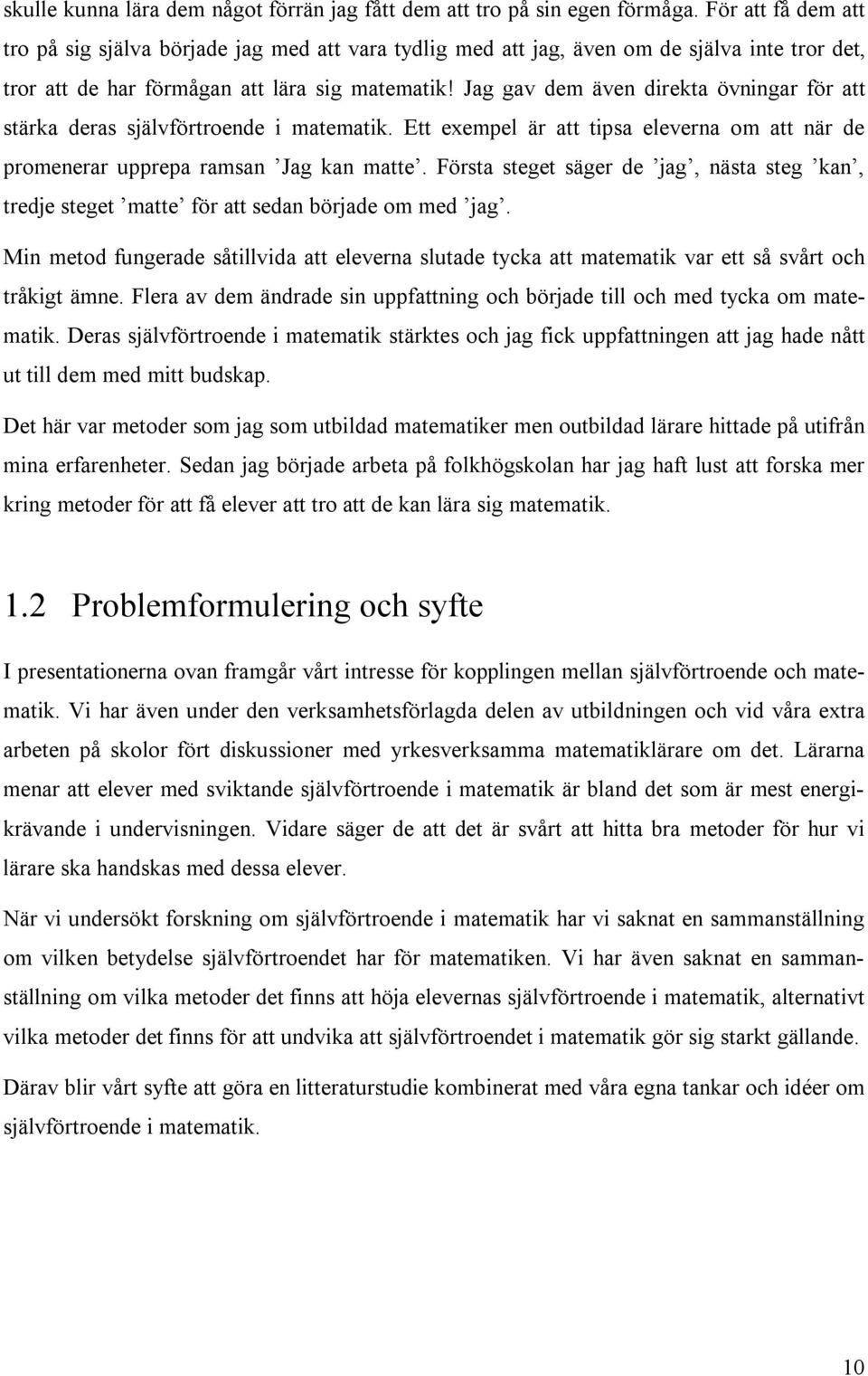 Jag gav dem även direkta övningar för att stärka deras självförtroende i matematik. Ett exempel är att tipsa eleverna om att när de promenerar upprepa ramsan Jag kan matte.