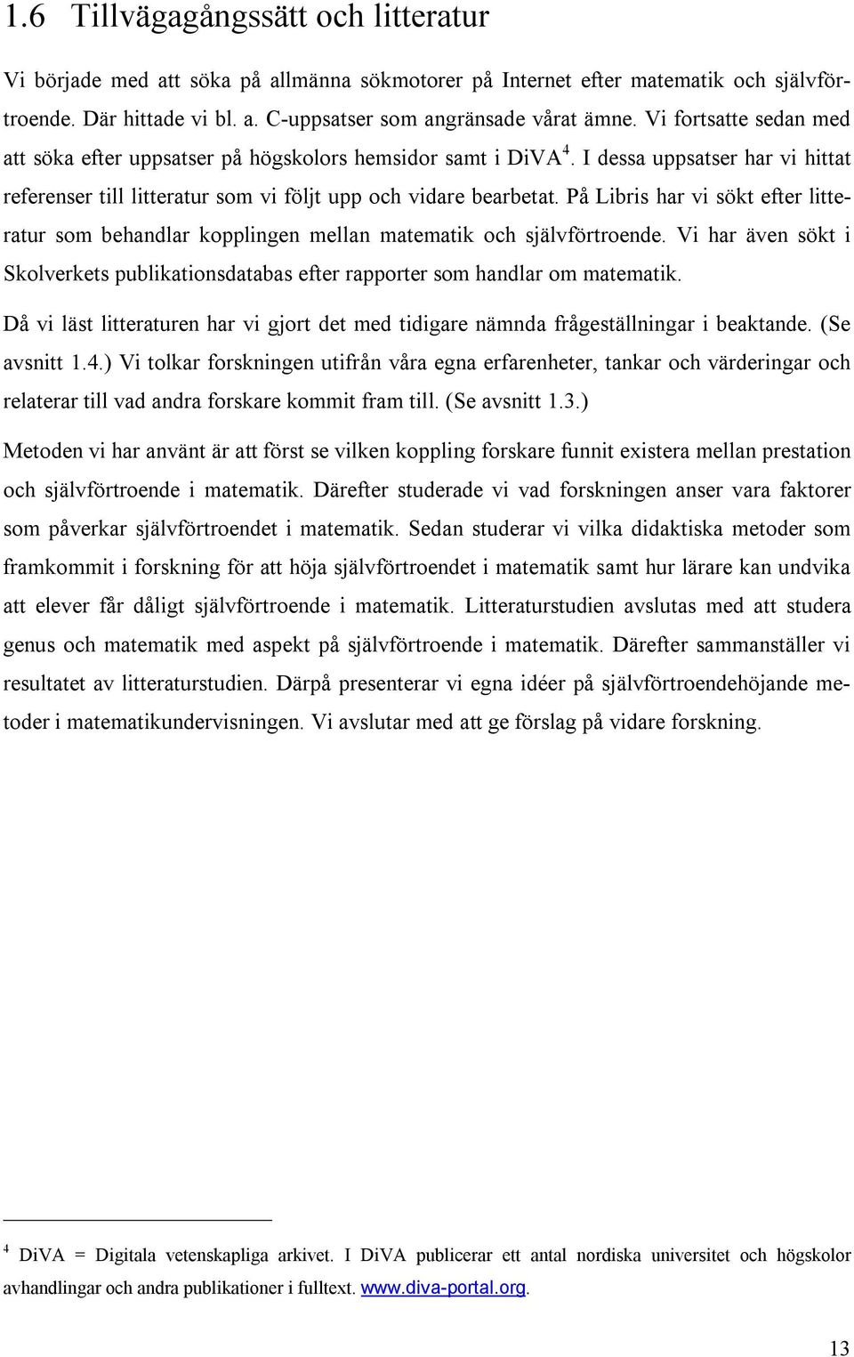 På Libris har vi sökt efter litteratur som behandlar kopplingen mellan matematik och självförtroende. Vi har även sökt i Skolverkets publikationsdatabas efter rapporter som handlar om matematik.