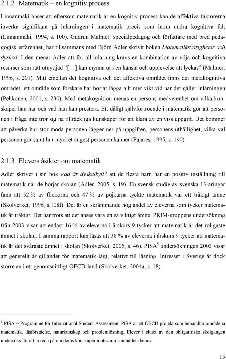 I den menar Adler att för all inlärning krävs en kombination av vilja och kognitiva resurser som rätt utnyttjad [ ] kan mynna ut i en känsla och upplevelse att lyckas (Malmer, 1996, s. 201).