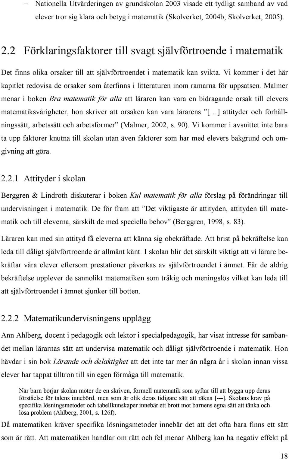 Malmer menar i boken Bra matematik för alla att läraren kan vara en bidragande orsak till elevers matematiksvårigheter, hon skriver att orsaken kan vara lärarens [ ] attityder och förhållningssätt,