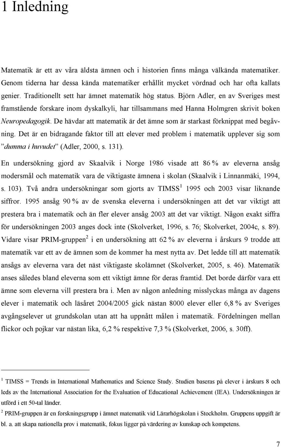 De hävdar att matematik är det ämne som är starkast förknippat med begåvning. Det är en bidragande faktor till att elever med problem i matematik upplever sig som dumma i huvudet (Adler, 2000, s.