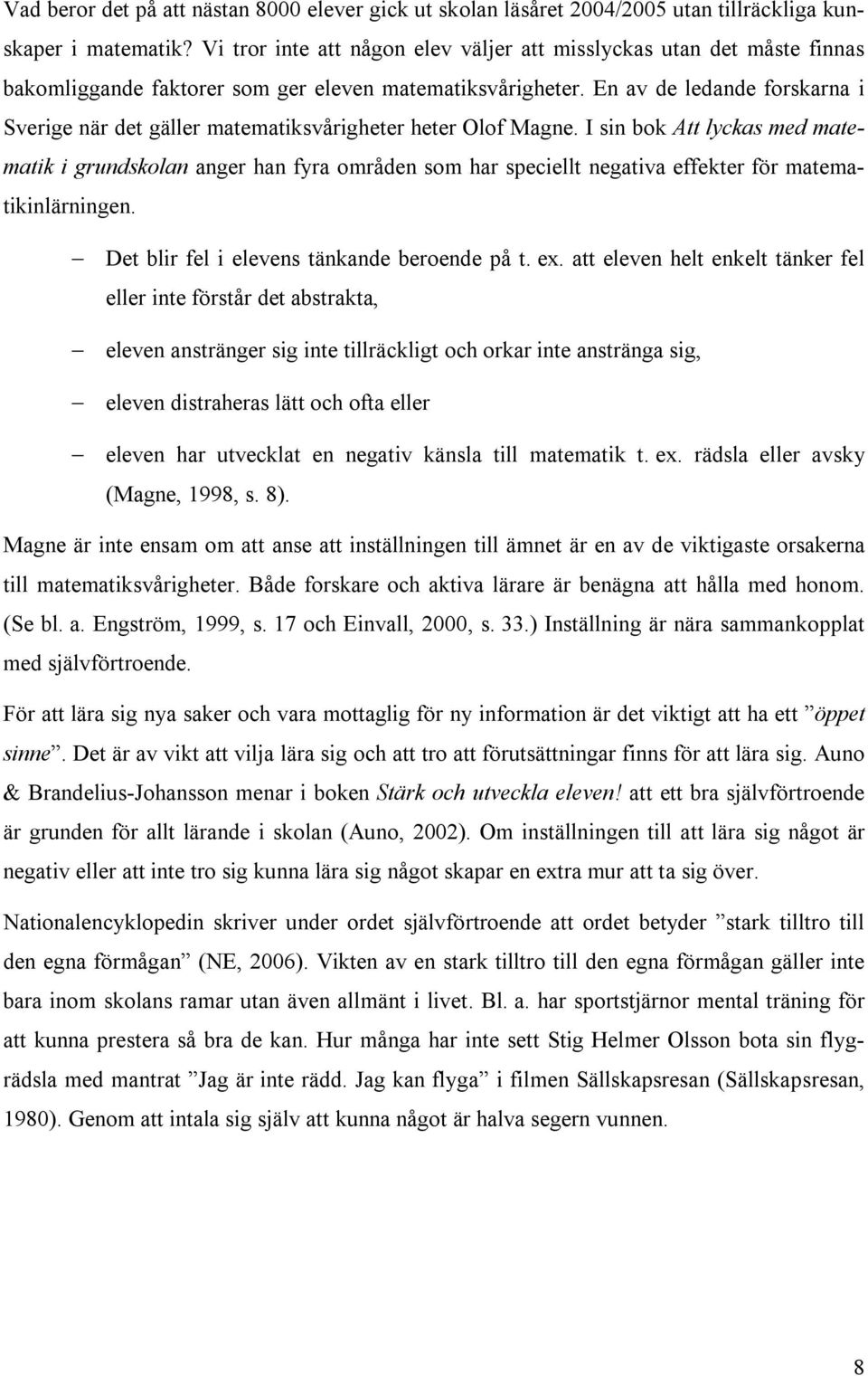 En av de ledande forskarna i Sverige när det gäller matematiksvårigheter heter Olof Magne.