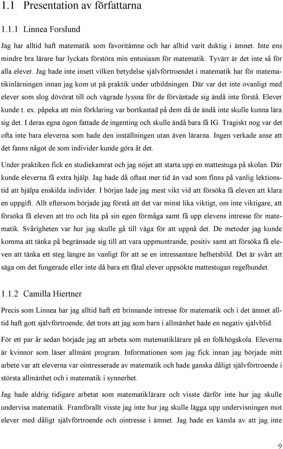 Jag hade inte insett vilken betydelse självförtroendet i matematik har för matematikinlärningen innan jag kom ut på praktik under utbildningen.