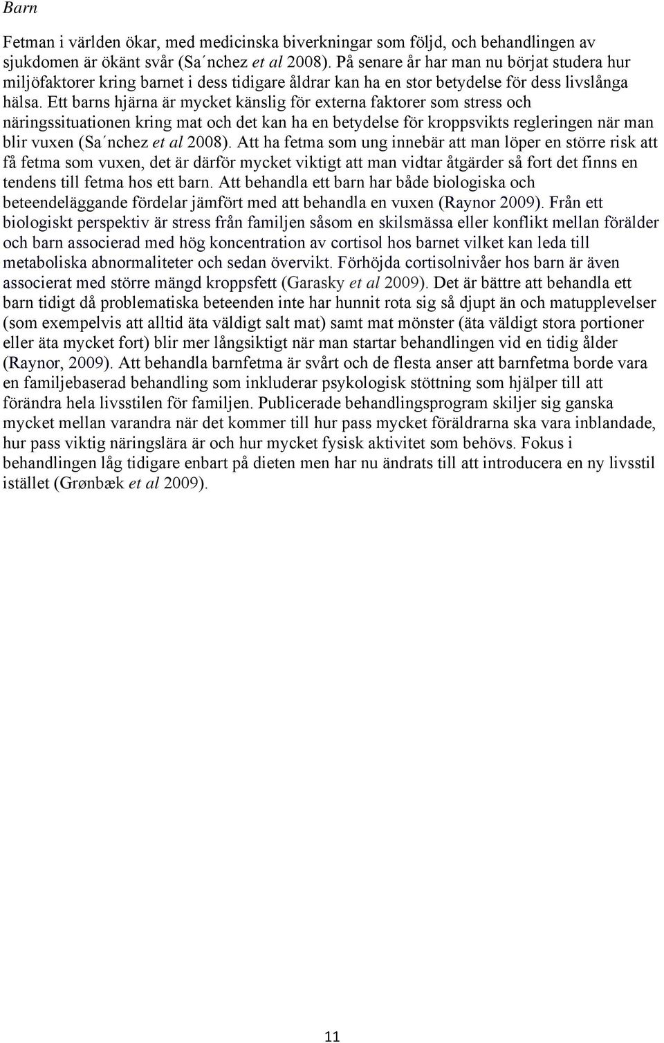 Ett barns hjärna är mycket känslig för externa faktorer som stress och näringssituationen kring mat och det kan ha en betydelse för kroppsvikts regleringen när man blir vuxen (Sa nchez et al 2008).