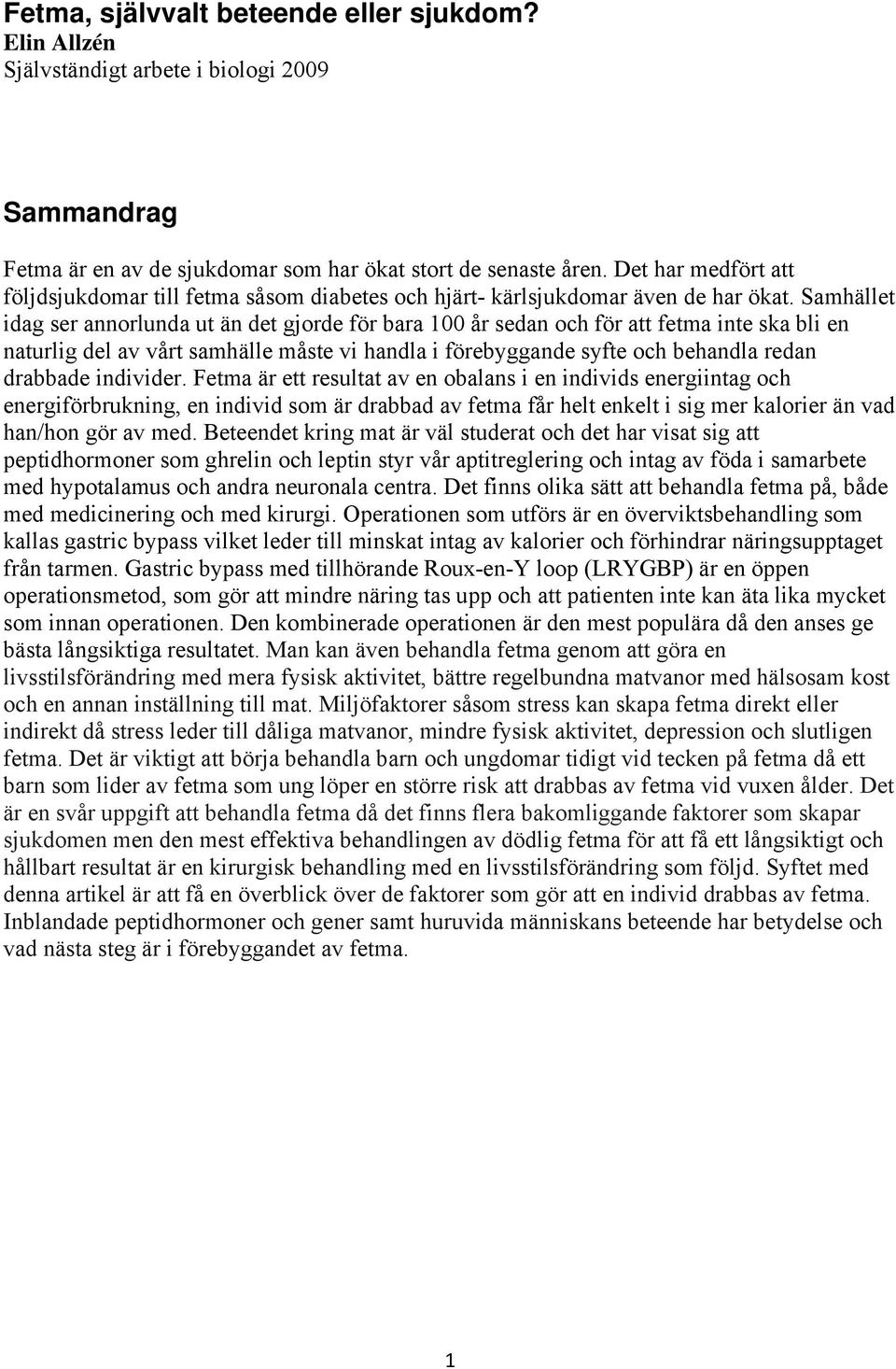 Samhället idag ser annorlunda ut än det gjorde för bara 100 år sedan och för att fetma inte ska bli en naturlig del av vårt samhälle måste vi handla i förebyggande syfte och behandla redan drabbade